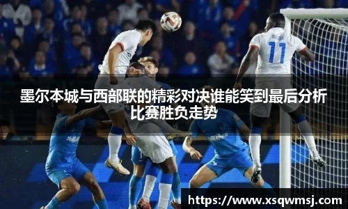 墨尔本城与西部联的精彩对决谁能笑到最后分析比赛胜负走势