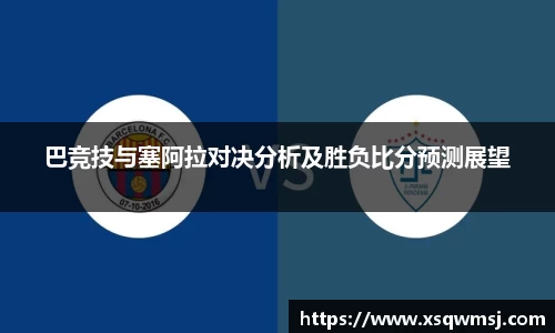 巴竞技与塞阿拉对决分析及胜负比分预测展望